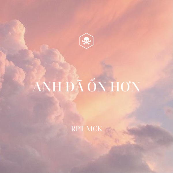 Anh Đã Ổn Hơn – RPT MCK