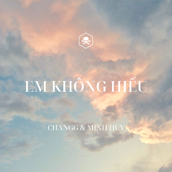 Em Không Hiểu – Changg ft. Minh Huy